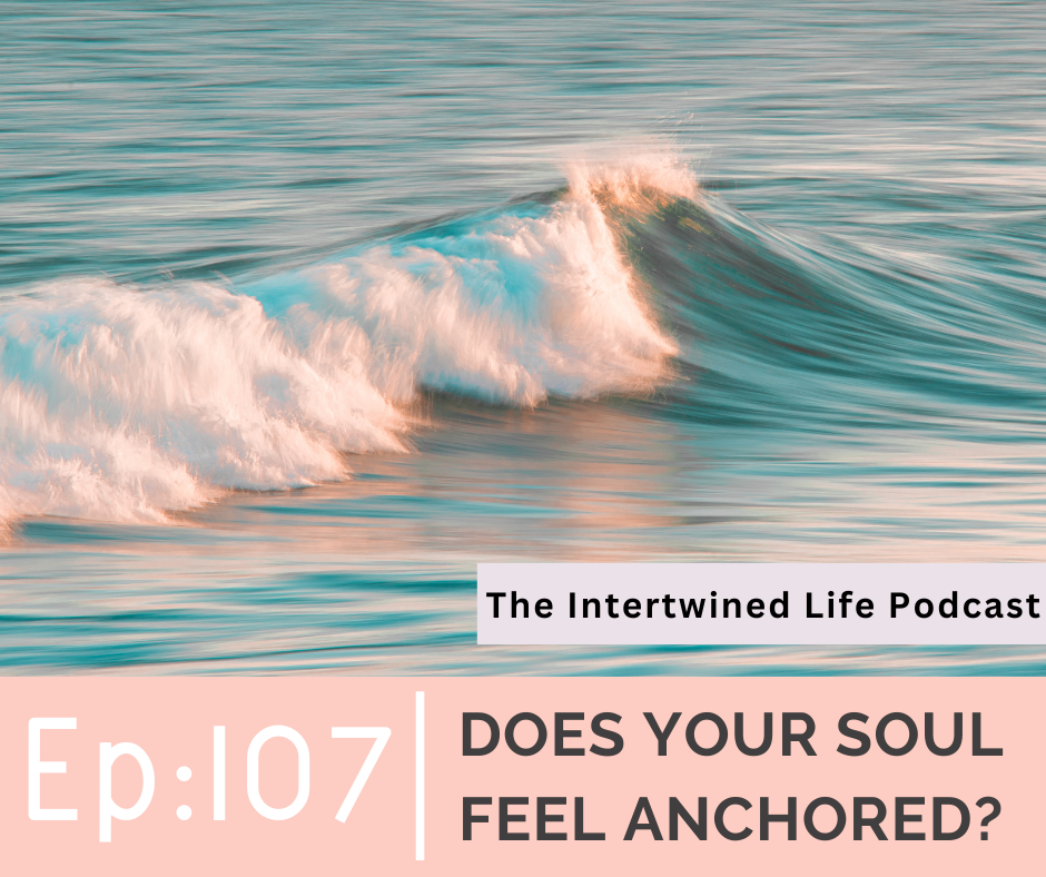 Does Your Soul Feel Anchored? - The Intertwined Life Podcast, Ep: 107